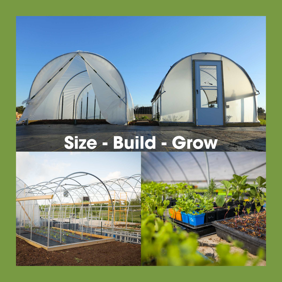 Top shows two 10 foot hoop house kits showing a scissor door and a storm door option. The words "Size, build, grow across the middle. Below are seedlings and a 10 foot by by 20 foot hoop house frame. 